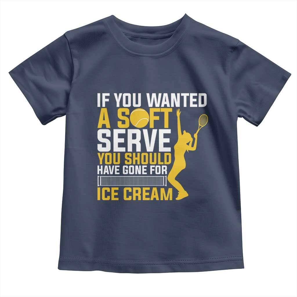 If You Wanted Soft Serve Gone For Ice Cream Toddler T Shirt Tennis Lover Gift TS12 Navy Print Your Wear