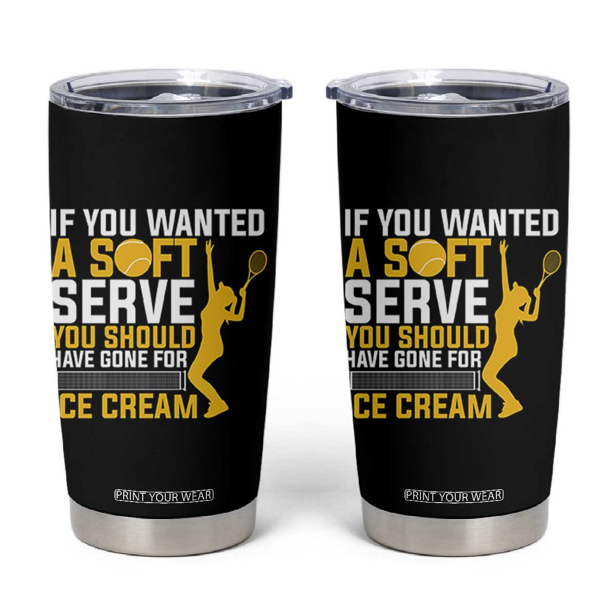 If You Wanted Soft Serve Gone For Ice Cream Tumbler Cup Tennis Lover Gift TS12 Black Print Your Wear