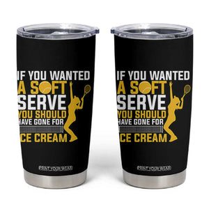 If You Wanted Soft Serve Gone For Ice Cream Tumbler Cup Tennis Lover Gift TS12 Black Print Your Wear