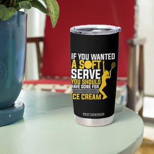 If You Wanted Soft Serve Gone For Ice Cream Tumbler Cup Tennis Lover Gift TS12 Print Your Wear