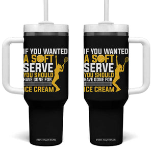 If You Wanted Soft Serve Gone For Ice Cream Tumbler With Handle Tennis Lover Gift TS12 One Size: 40 oz Black Print Your Wear
