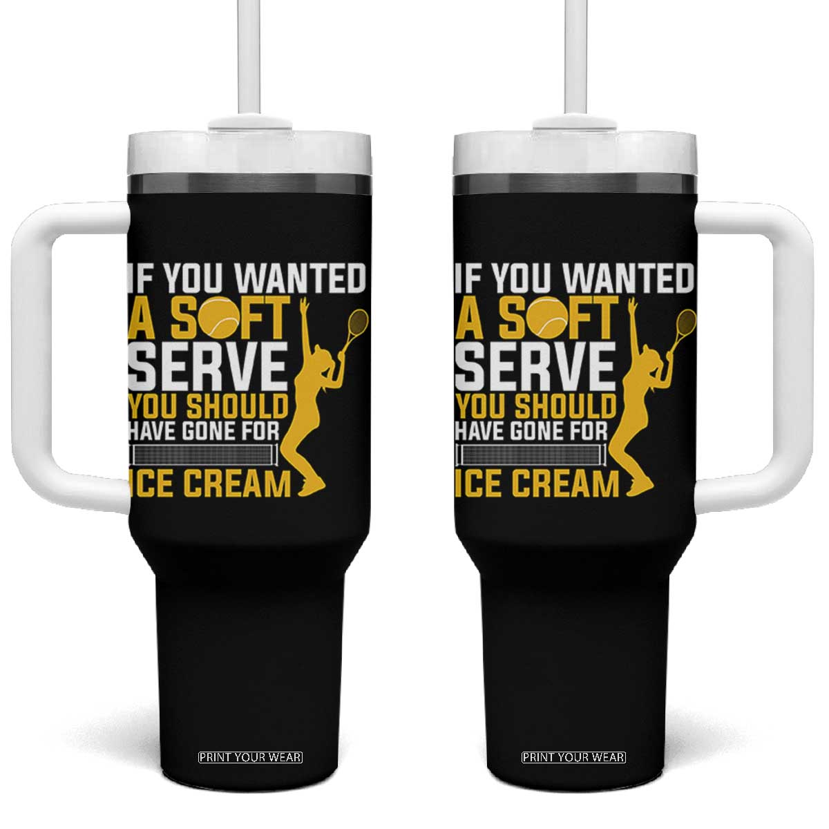If You Wanted Soft Serve Gone For Ice Cream Tumbler With Handle Tennis Lover Gift TS12 One Size: 40 oz Black Print Your Wear