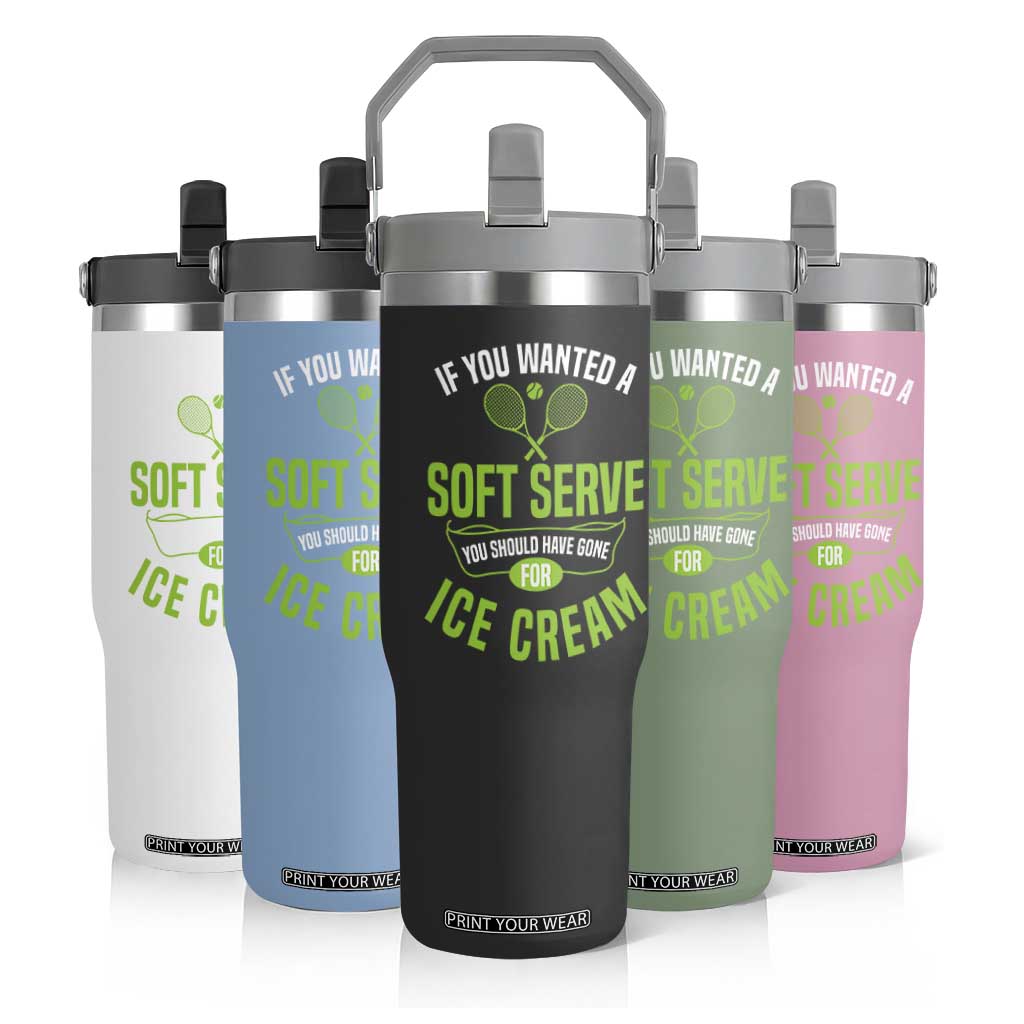 If You Wanted Soft Serve Gone For Ice Cream Flip Straw Tumbler Funny Tennis Player Gift TS12 Print Your Wear