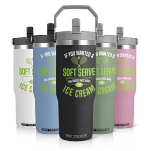 If You Wanted Soft Serve Gone For Ice Cream Flip Straw Tumbler Funny Tennis Player Gift TS12 Print Your Wear