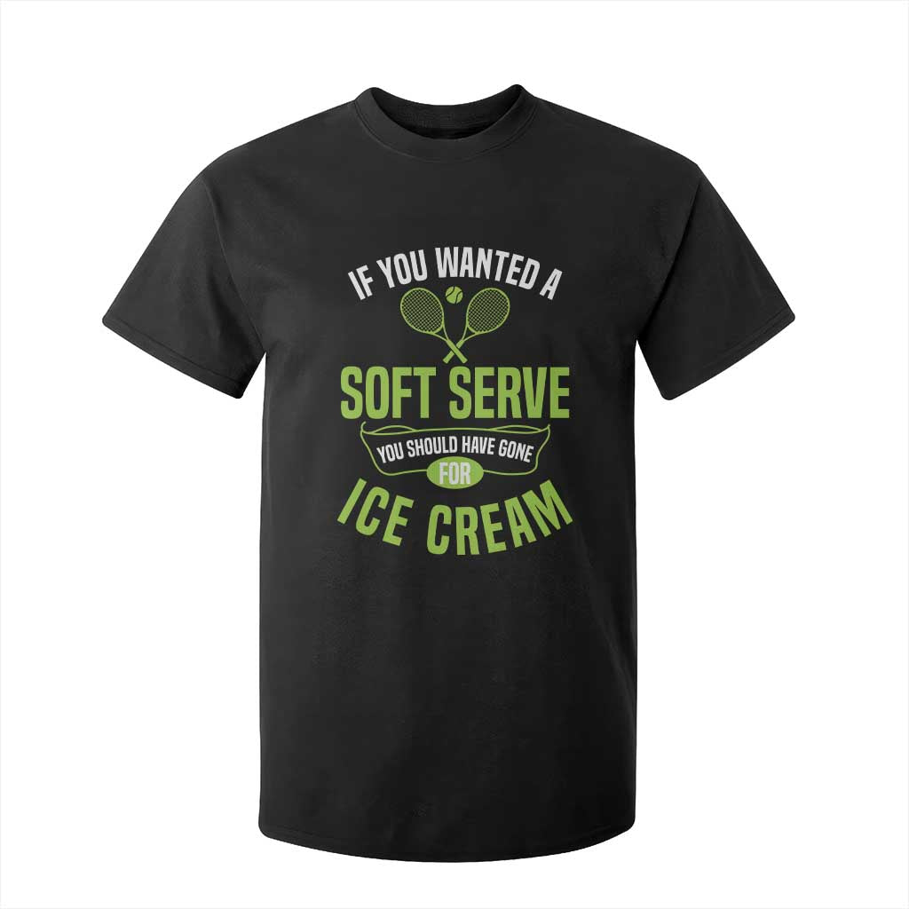 If You Wanted Soft Serve Gone For Ice Cream T Shirt For Kid Funny Tennis Player Gift TS12 Black Print Your Wear