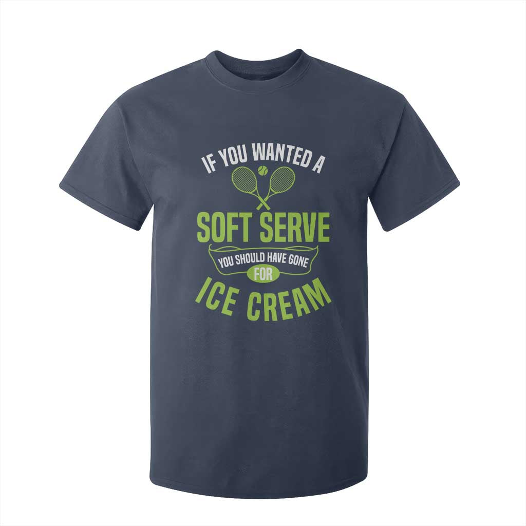 If You Wanted Soft Serve Gone For Ice Cream T Shirt For Kid Funny Tennis Player Gift TS12 Navy Print Your Wear