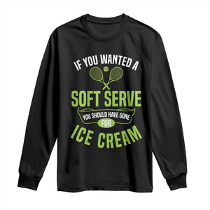 If You Wanted Soft Serve Gone For Ice Cream Long Sleeve Shirt Funny Tennis Player Gift TS12 Black Print Your Wear