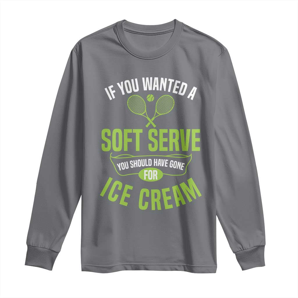 If You Wanted Soft Serve Gone For Ice Cream Long Sleeve Shirt Funny Tennis Player Gift TS12 Charcoal Print Your Wear