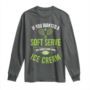 If You Wanted Soft Serve Gone For Ice Cream Long Sleeve Shirt Funny Tennis Player Gift TS12 Dark Heather Print Your Wear