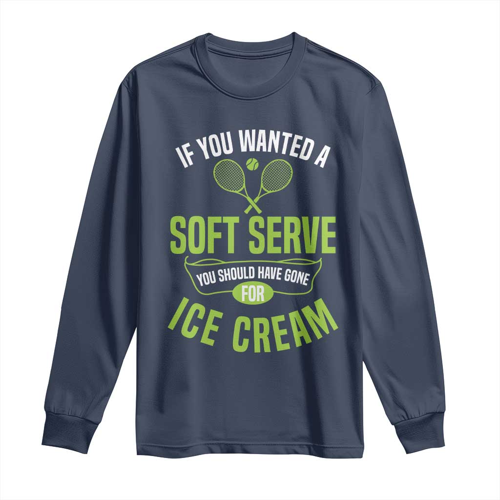 If You Wanted Soft Serve Gone For Ice Cream Long Sleeve Shirt Funny Tennis Player Gift TS12 Navy Print Your Wear