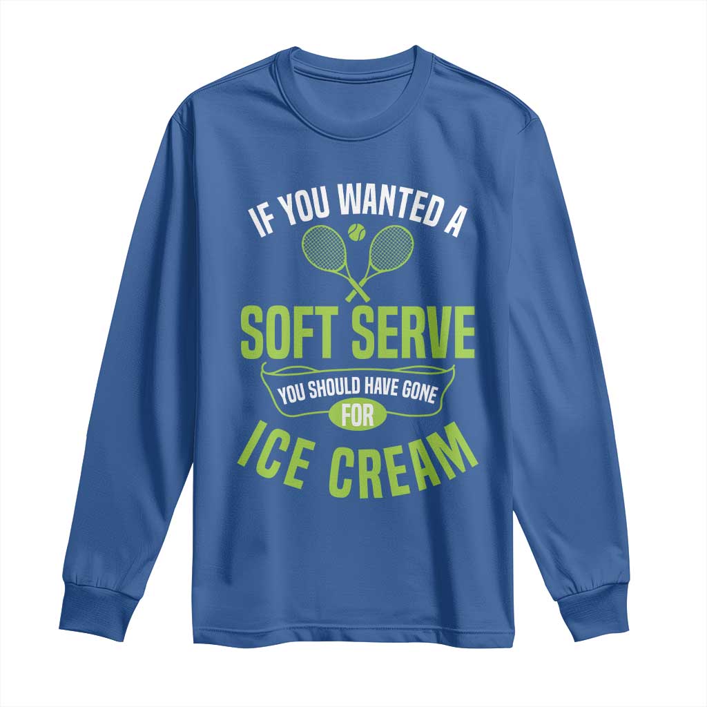 If You Wanted Soft Serve Gone For Ice Cream Long Sleeve Shirt Funny Tennis Player Gift TS12 Royal Blue Print Your Wear