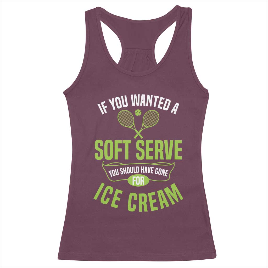 If You Wanted Soft Serve Gone For Ice Cream Racerback Tank Top Funny Tennis Player Gift TS12 Maroon Print Your Wear