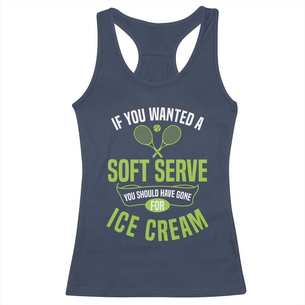 If You Wanted Soft Serve Gone For Ice Cream Racerback Tank Top Funny Tennis Player Gift TS12 Navy Print Your Wear