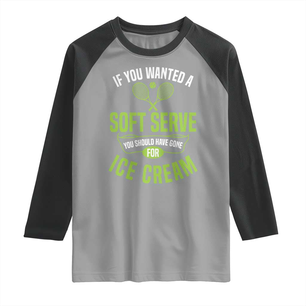 If You Wanted Soft Serve Gone For Ice Cream Raglan Shirt Funny Tennis Player Gift TS12 Sport Gray Black Print Your Wear