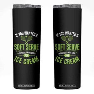 If You Wanted Soft Serve Gone For Ice Cream Skinny Tumbler Funny Tennis Player Gift TS12 Black Print Your Wear