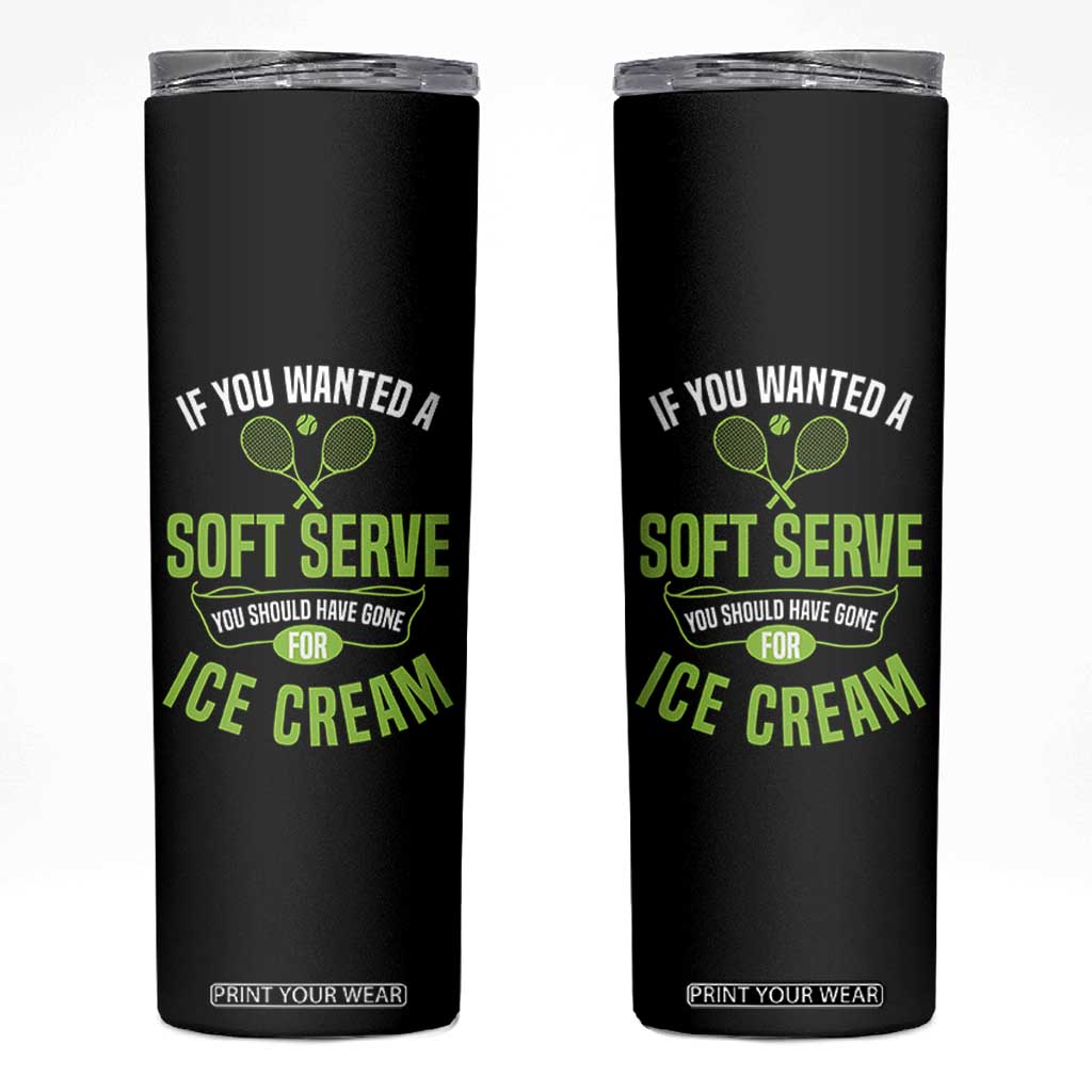 If You Wanted Soft Serve Gone For Ice Cream Skinny Tumbler Funny Tennis Player Gift TS12 Black Print Your Wear