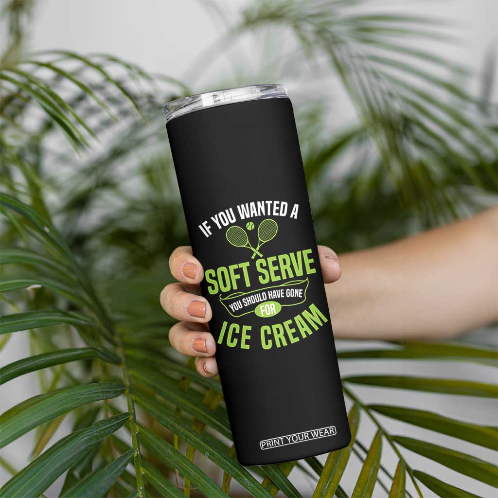 If You Wanted Soft Serve Gone For Ice Cream Skinny Tumbler Funny Tennis Player Gift TS12 Print Your Wear