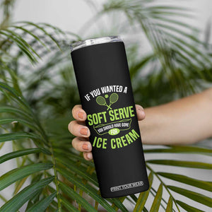 If You Wanted Soft Serve Gone For Ice Cream Skinny Tumbler Funny Tennis Player Gift TS12 Print Your Wear
