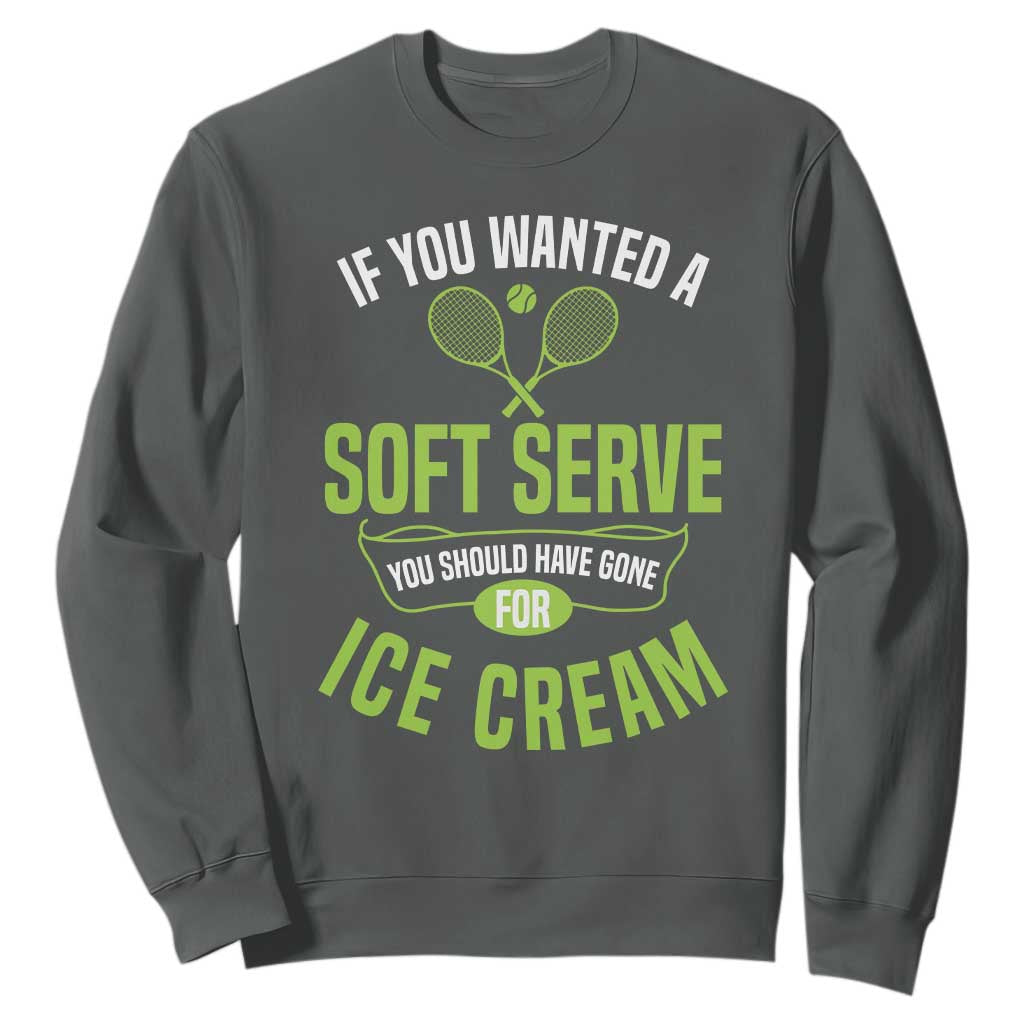 If You Wanted Soft Serve Gone For Ice Cream Sweatshirt Funny Tennis Player Gift TS12 Dark Heather Print Your Wear