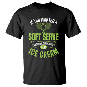 If You Wanted Soft Serve Gone For Ice Cream T Shirt Funny Tennis Player Gift TS12 Black Print Your Wear