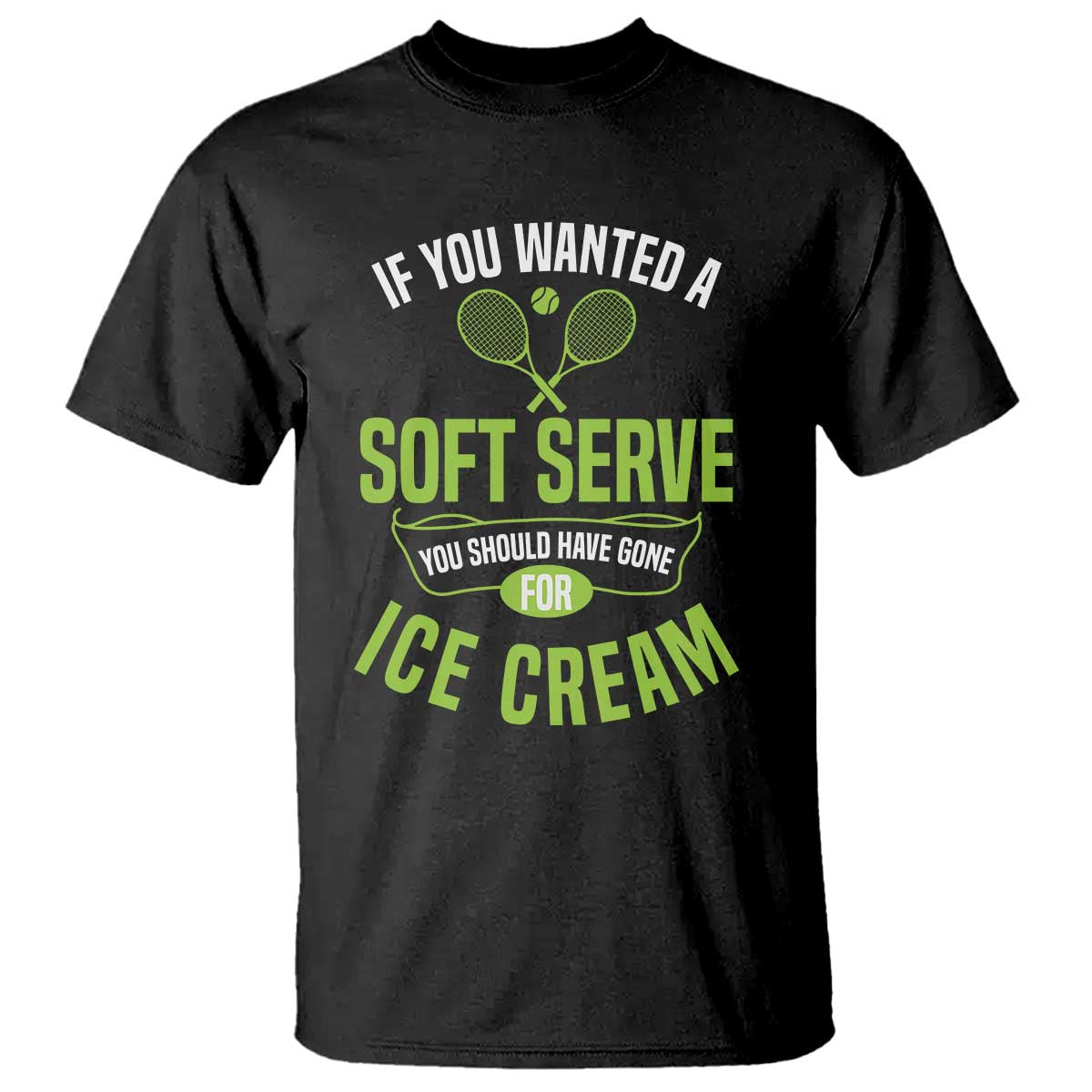 If You Wanted Soft Serve Gone For Ice Cream T Shirt Funny Tennis Player Gift TS12 Black Print Your Wear