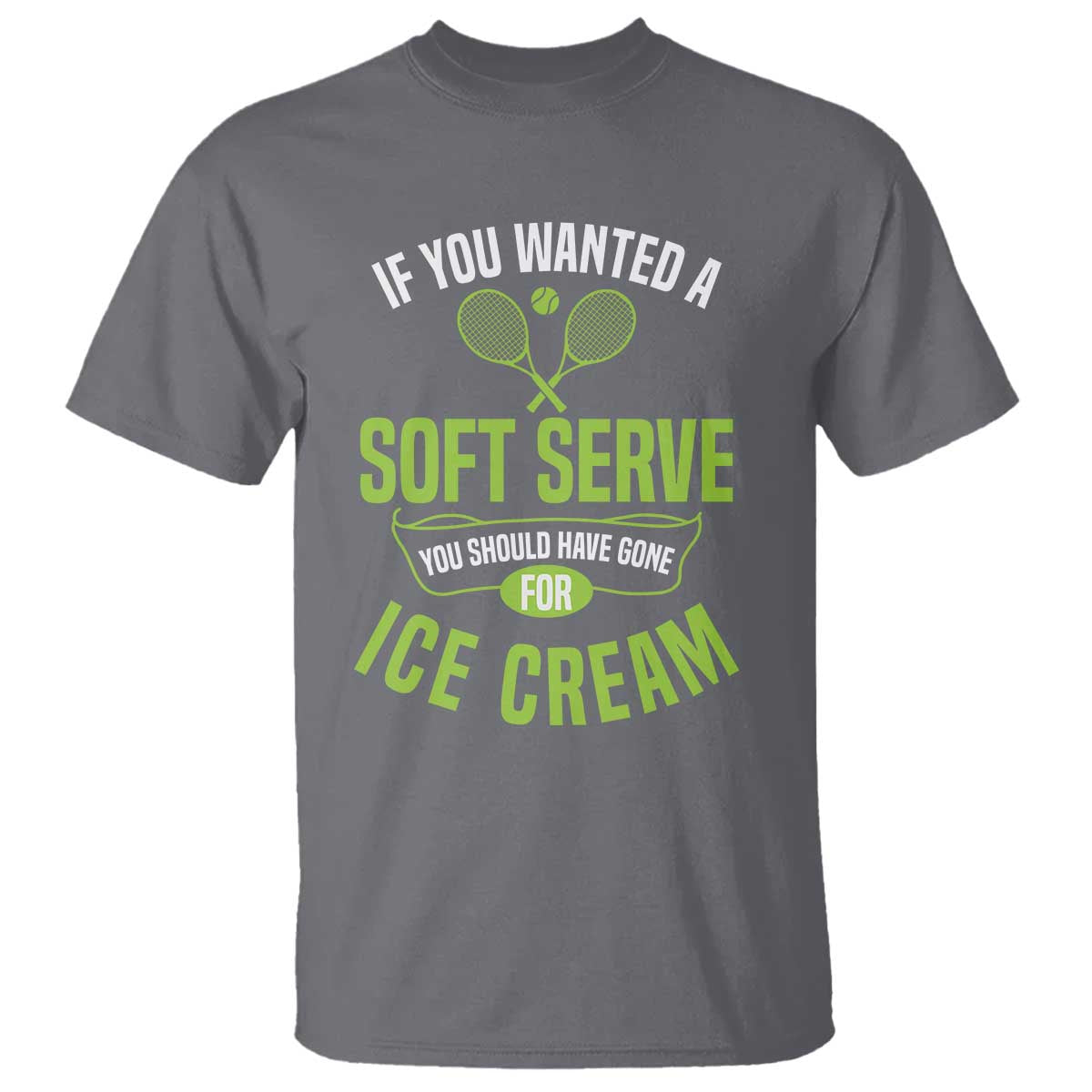 If You Wanted Soft Serve Gone For Ice Cream T Shirt Funny Tennis Player Gift TS12 Charcoal Print Your Wear