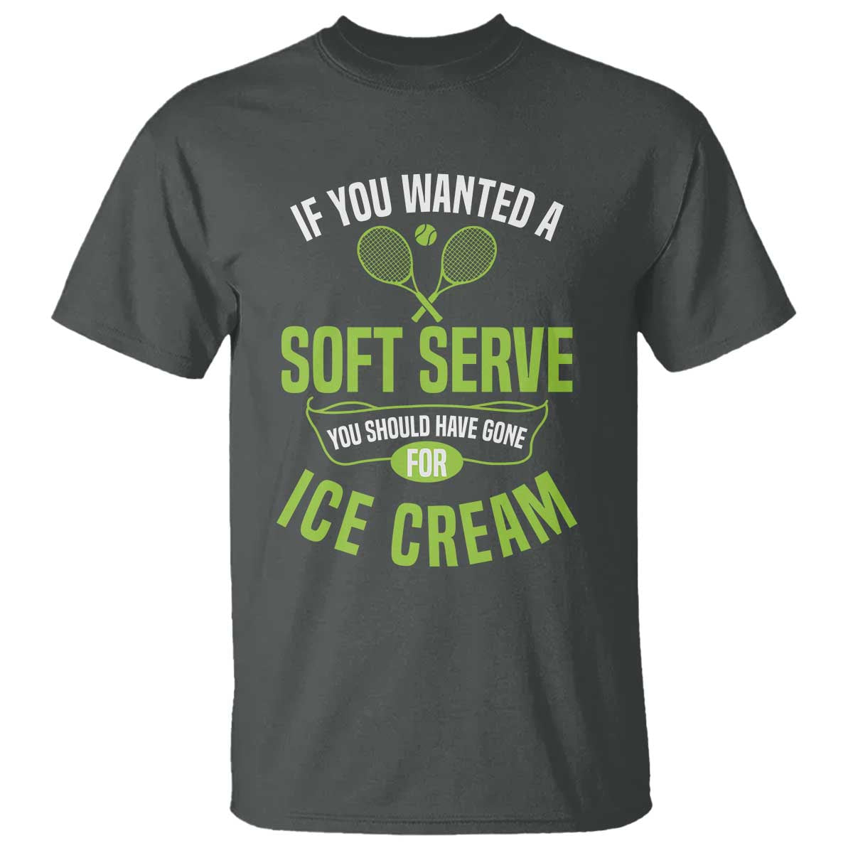 If You Wanted Soft Serve Gone For Ice Cream T Shirt Funny Tennis Player Gift TS12 Dark Heather Print Your Wear