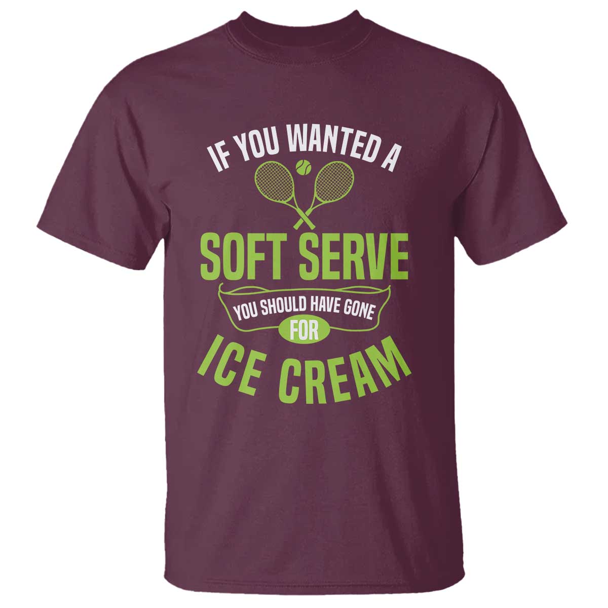 If You Wanted Soft Serve Gone For Ice Cream T Shirt Funny Tennis Player Gift TS12 Maroon Print Your Wear