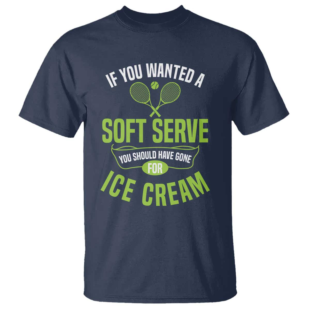 If You Wanted Soft Serve Gone For Ice Cream T Shirt Funny Tennis Player Gift TS12 Navy Print Your Wear