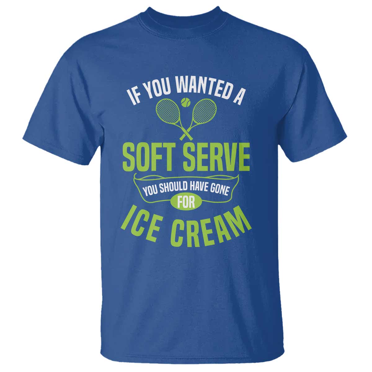 If You Wanted Soft Serve Gone For Ice Cream T Shirt Funny Tennis Player Gift TS12 Royal Blue Print Your Wear