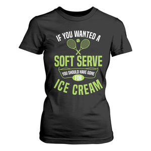 If You Wanted Soft Serve Gone For Ice Cream T Shirt For Women Funny Tennis Player Gift TS12 Black Print Your Wear
