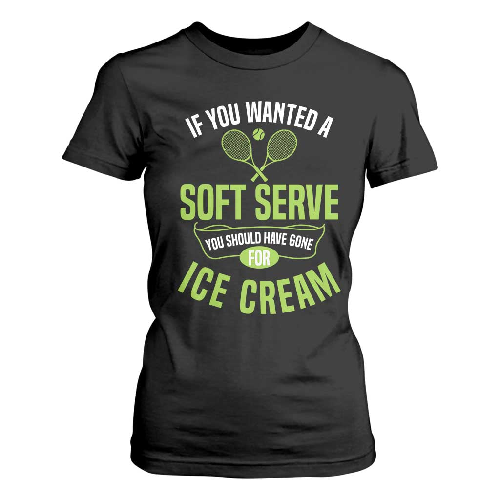 If You Wanted Soft Serve Gone For Ice Cream T Shirt For Women Funny Tennis Player Gift TS12 Black Print Your Wear