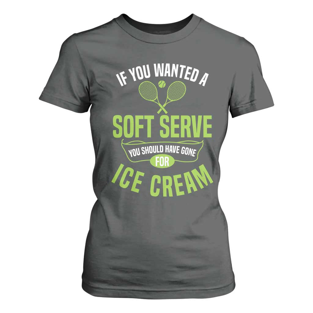 If You Wanted Soft Serve Gone For Ice Cream T Shirt For Women Funny Tennis Player Gift TS12 Dark Heather Print Your Wear
