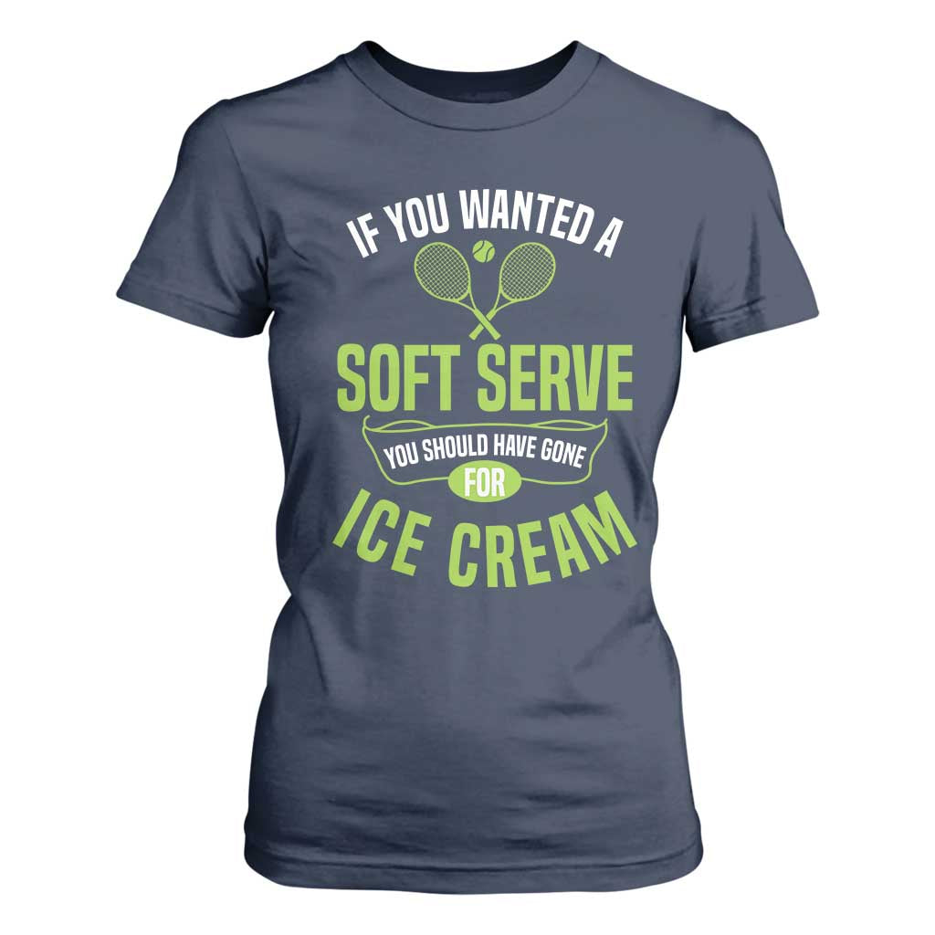 If You Wanted Soft Serve Gone For Ice Cream T Shirt For Women Funny Tennis Player Gift TS12 Navy Print Your Wear