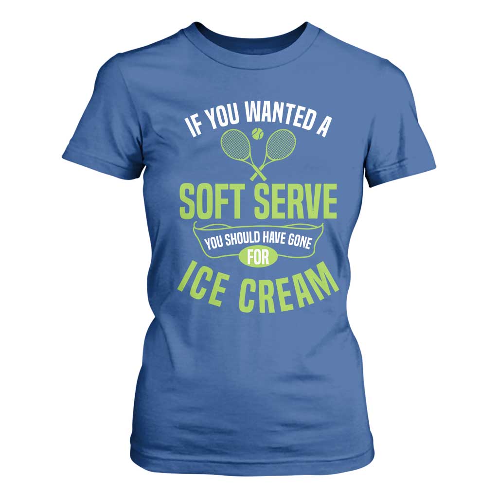 If You Wanted Soft Serve Gone For Ice Cream T Shirt For Women Funny Tennis Player Gift TS12 Royal Blue Print Your Wear