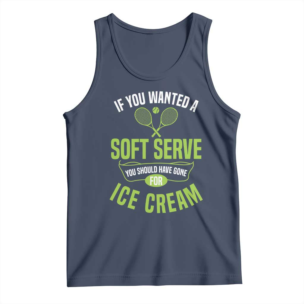 If You Wanted Soft Serve Gone For Ice Cream Tank Top Funny Tennis Player Gift TS12 Navy Print Your Wear