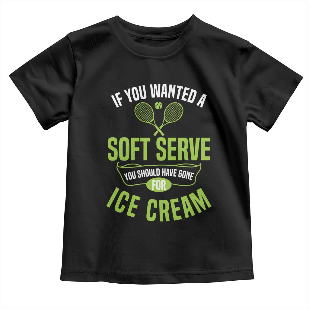 If You Wanted Soft Serve Gone For Ice Cream Toddler T Shirt Funny Tennis Player Gift TS12 Black Print Your Wear