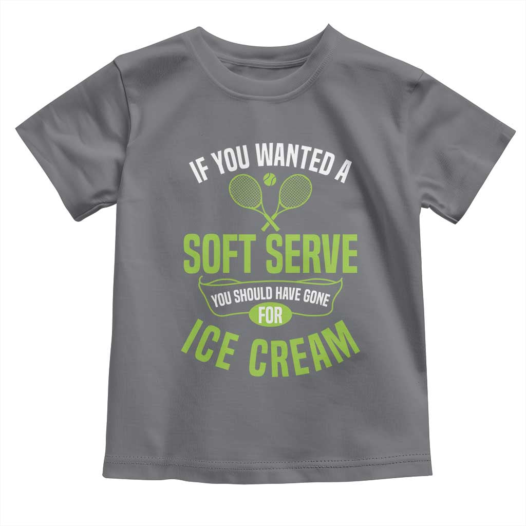 If You Wanted Soft Serve Gone For Ice Cream Toddler T Shirt Funny Tennis Player Gift TS12 Charcoal Print Your Wear