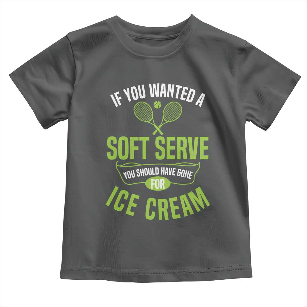 If You Wanted Soft Serve Gone For Ice Cream Toddler T Shirt Funny Tennis Player Gift TS12 Dark Heather Print Your Wear