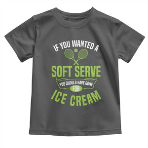 If You Wanted Soft Serve Gone For Ice Cream Toddler T Shirt Funny Tennis Player Gift TS12 Dark Heather Print Your Wear
