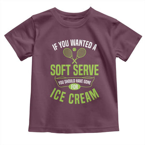 If You Wanted Soft Serve Gone For Ice Cream Toddler T Shirt Funny Tennis Player Gift TS12 Maroon Print Your Wear