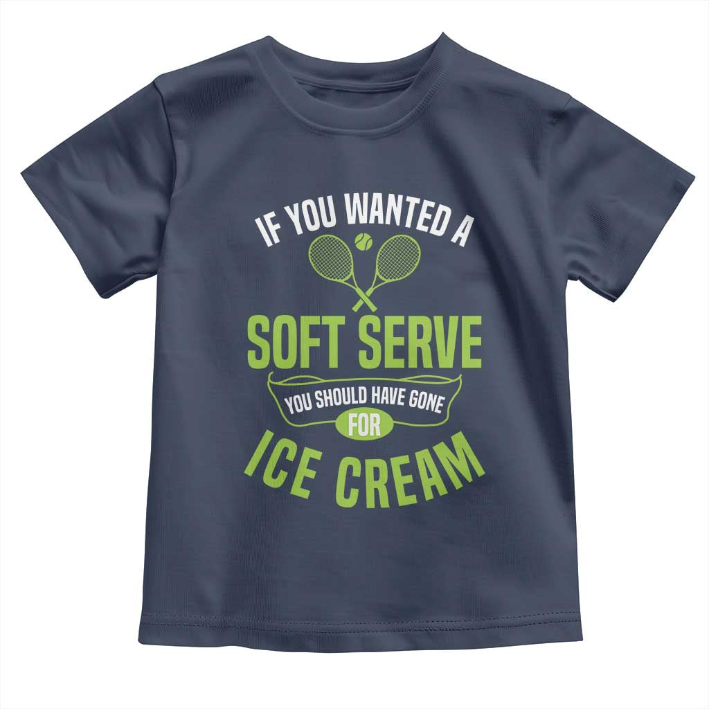 If You Wanted Soft Serve Gone For Ice Cream Toddler T Shirt Funny Tennis Player Gift TS12 Navy Print Your Wear