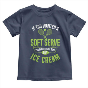If You Wanted Soft Serve Gone For Ice Cream Toddler T Shirt Funny Tennis Player Gift TS12 Navy Print Your Wear