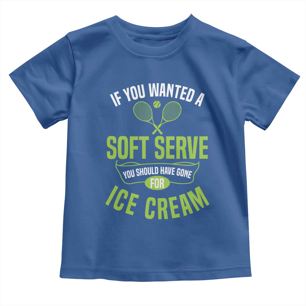 If You Wanted Soft Serve Gone For Ice Cream Toddler T Shirt Funny Tennis Player Gift TS12 Royal Blue Print Your Wear