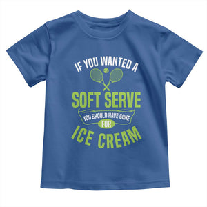 If You Wanted Soft Serve Gone For Ice Cream Toddler T Shirt Funny Tennis Player Gift TS12 Royal Blue Print Your Wear