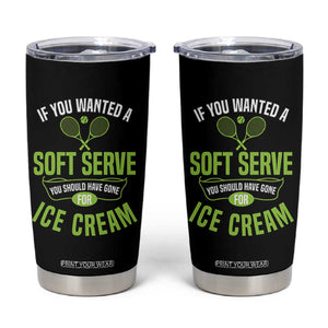 If You Wanted Soft Serve Gone For Ice Cream Tumbler Cup Funny Tennis Player Gift TS12 Black Print Your Wear