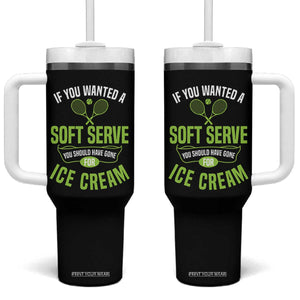 If You Wanted Soft Serve Gone For Ice Cream Tumbler With Handle Funny Tennis Player Gift TS12 One Size: 40 oz Black Print Your Wear