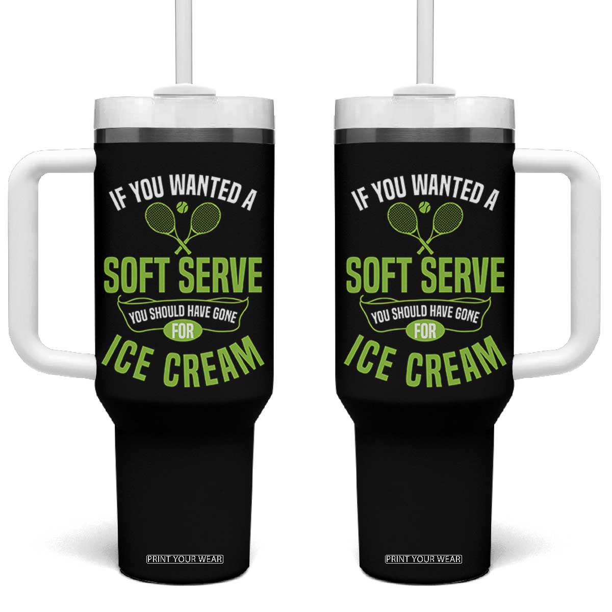 If You Wanted Soft Serve Gone For Ice Cream Tumbler With Handle Funny Tennis Player Gift TS12 One Size: 40 oz Black Print Your Wear