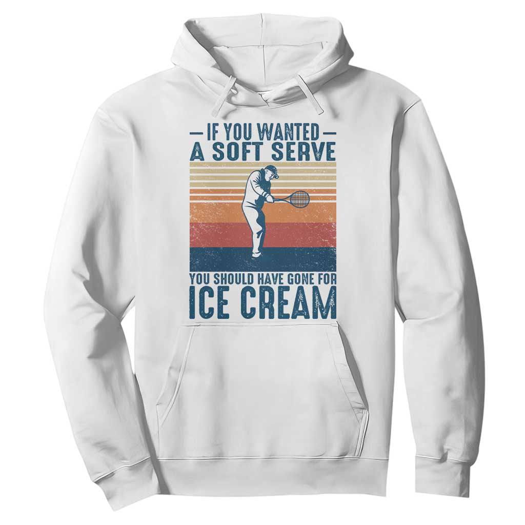 Retro Tennis Player Gift Hoodie If You Wanted Soft Serve Gone For Ice Cream TS12 White Print Your Wear