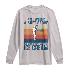 Retro Tennis Player Gift Long Sleeve Shirt If You Wanted Soft Serve Gone For Ice Cream TS12 Ice Gray Print Your Wear